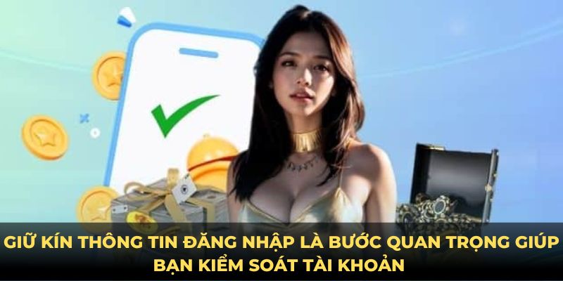 Giữ kín thông tin đăng nhập là bước quan trọng giúp bạn kiểm soát tài khoản